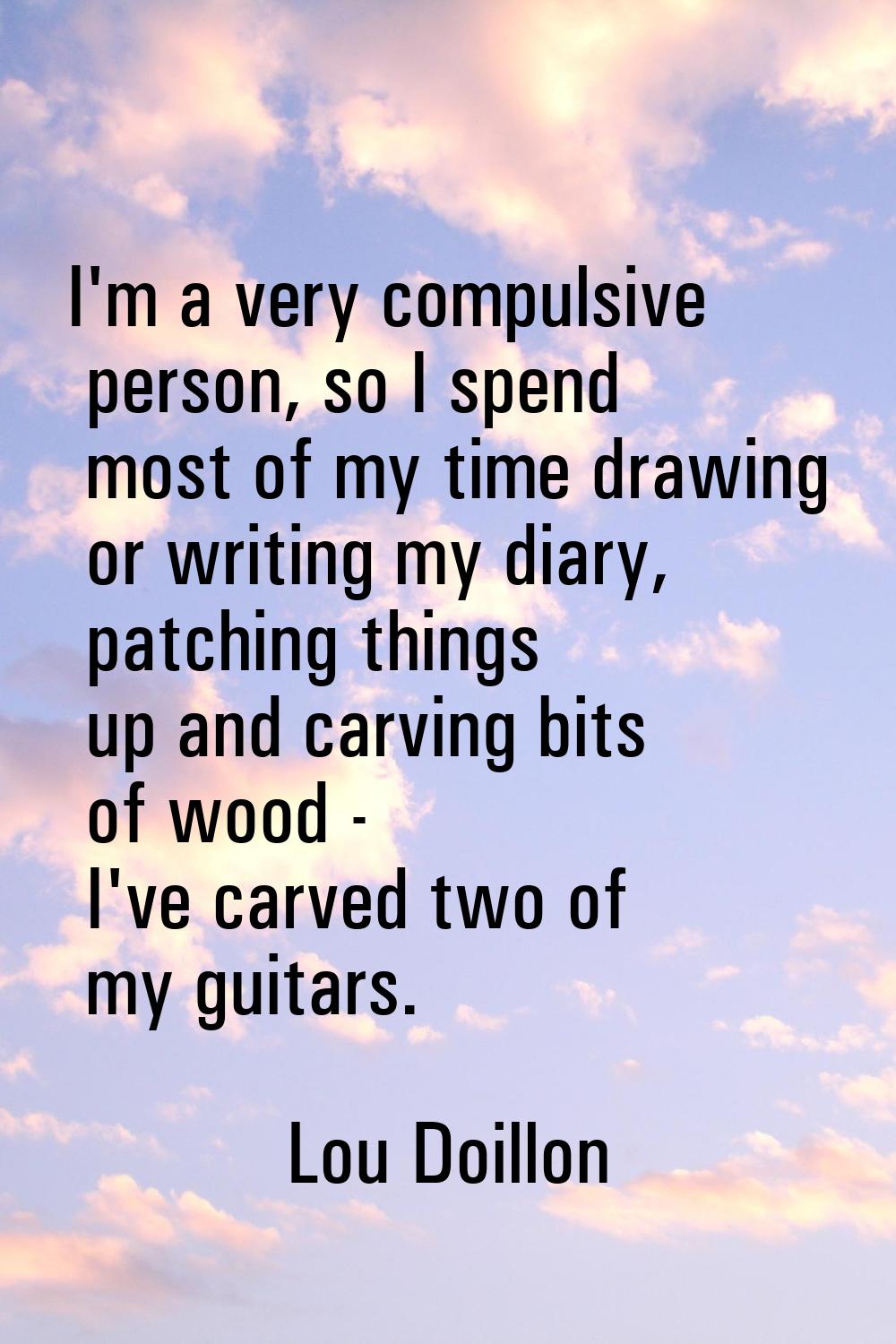 I'm a very compulsive person, so I spend most of my time drawing or writing my diary, patching thin