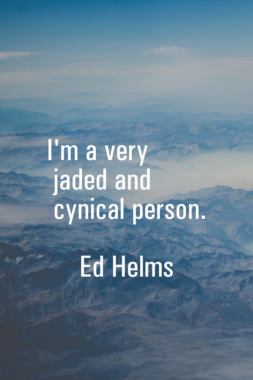 I'm a very jaded and cynical person.