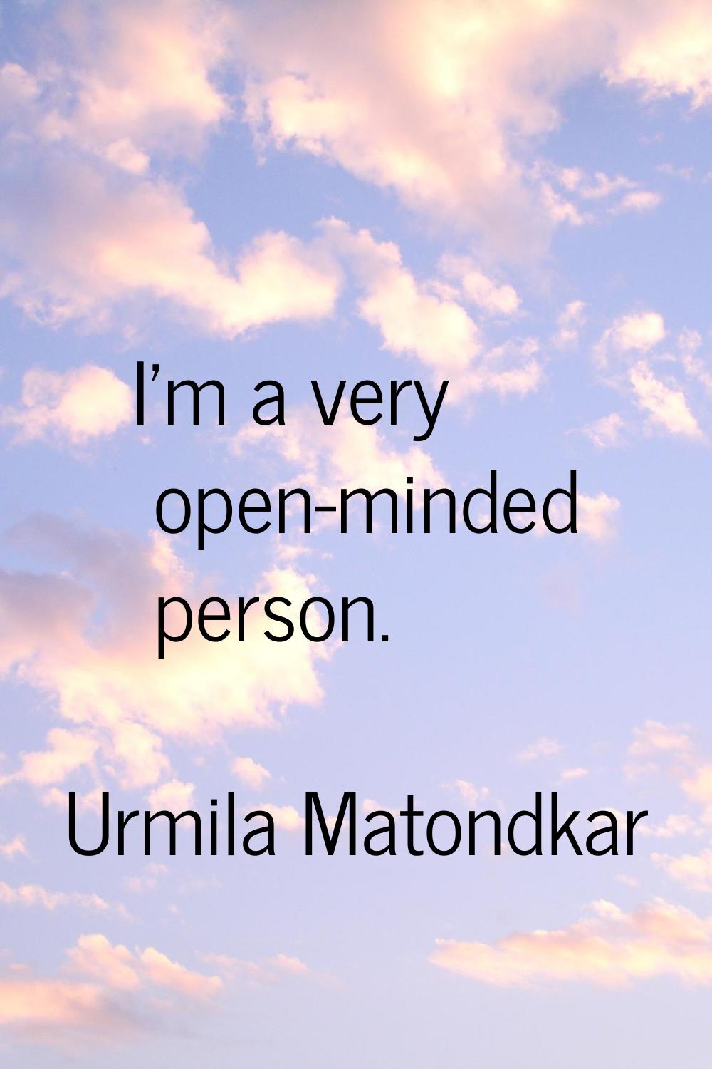 I'm a very open-minded person.