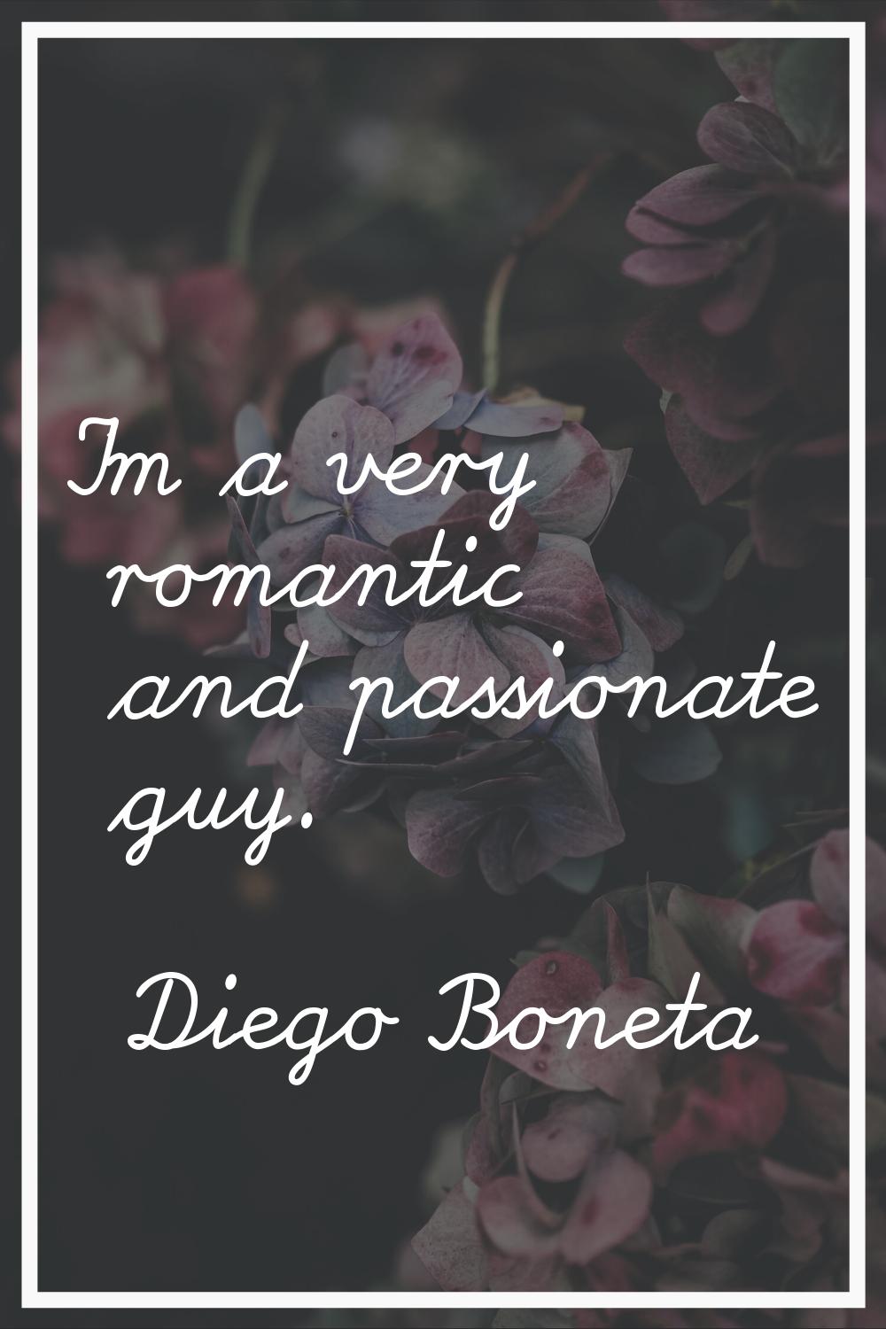 I'm a very romantic and passionate guy.