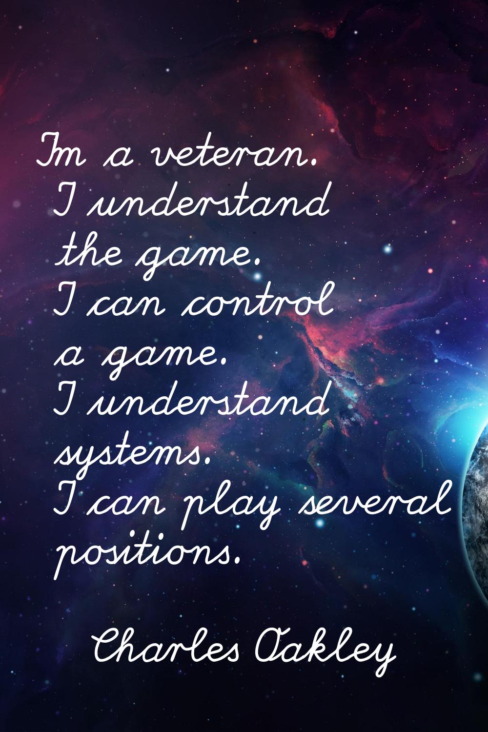 I'm a veteran. I understand the game. I can control a game. I understand systems. I can play severa