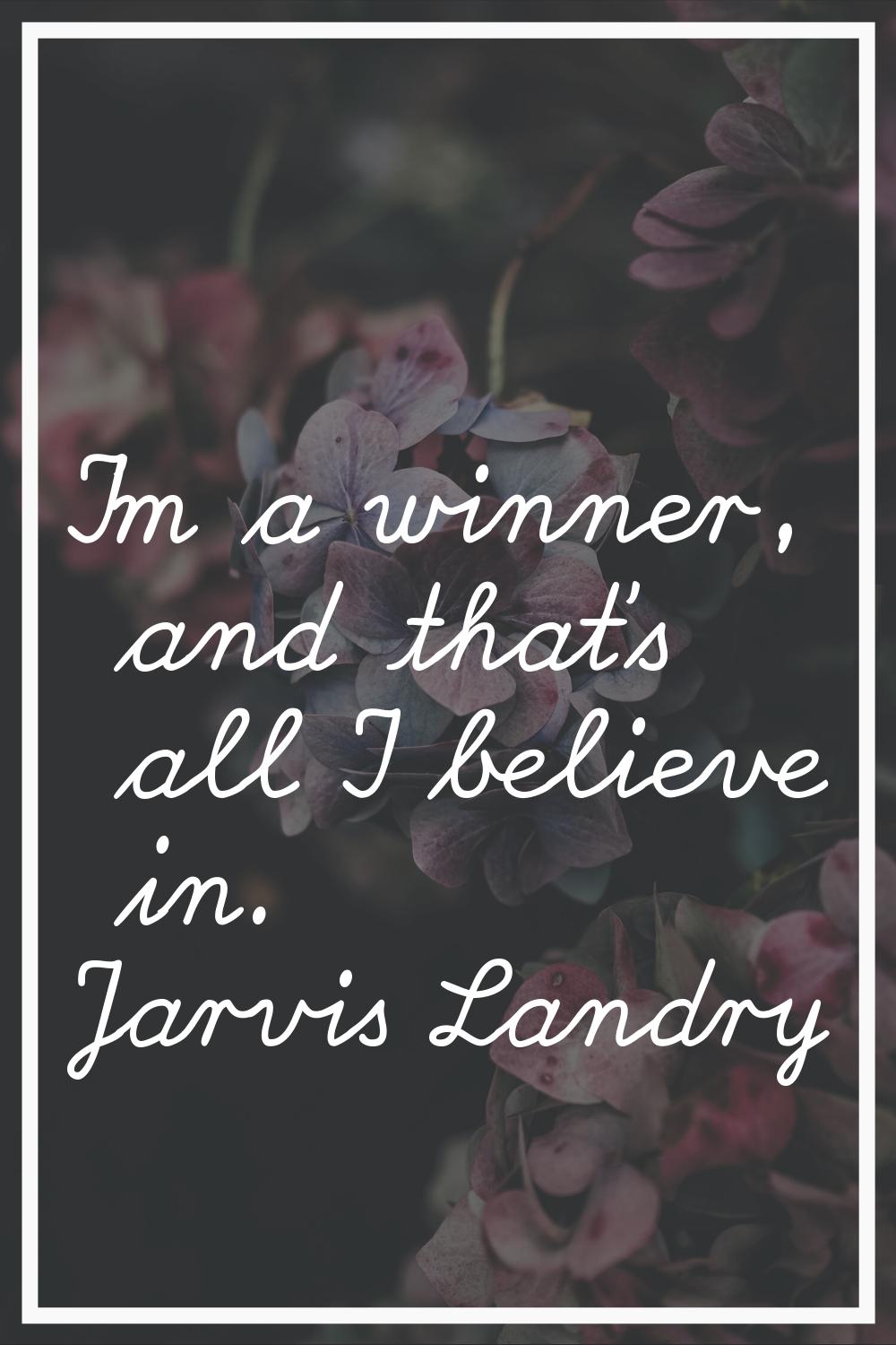 I'm a winner, and that's all I believe in.