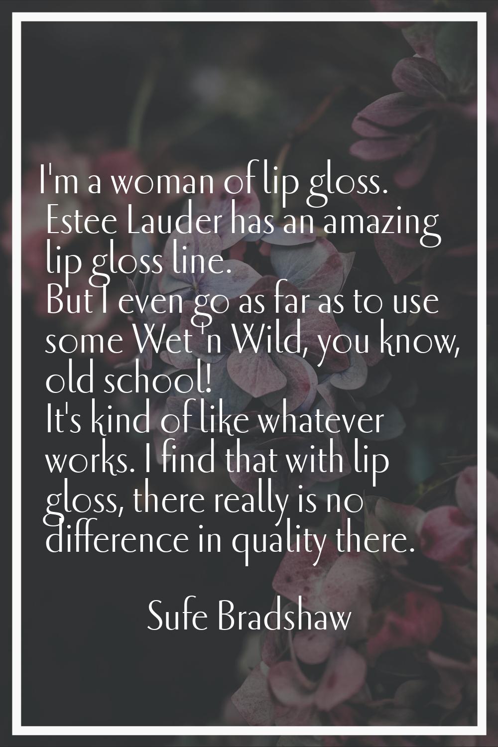 I'm a woman of lip gloss. Estee Lauder has an amazing lip gloss line. But I even go as far as to us