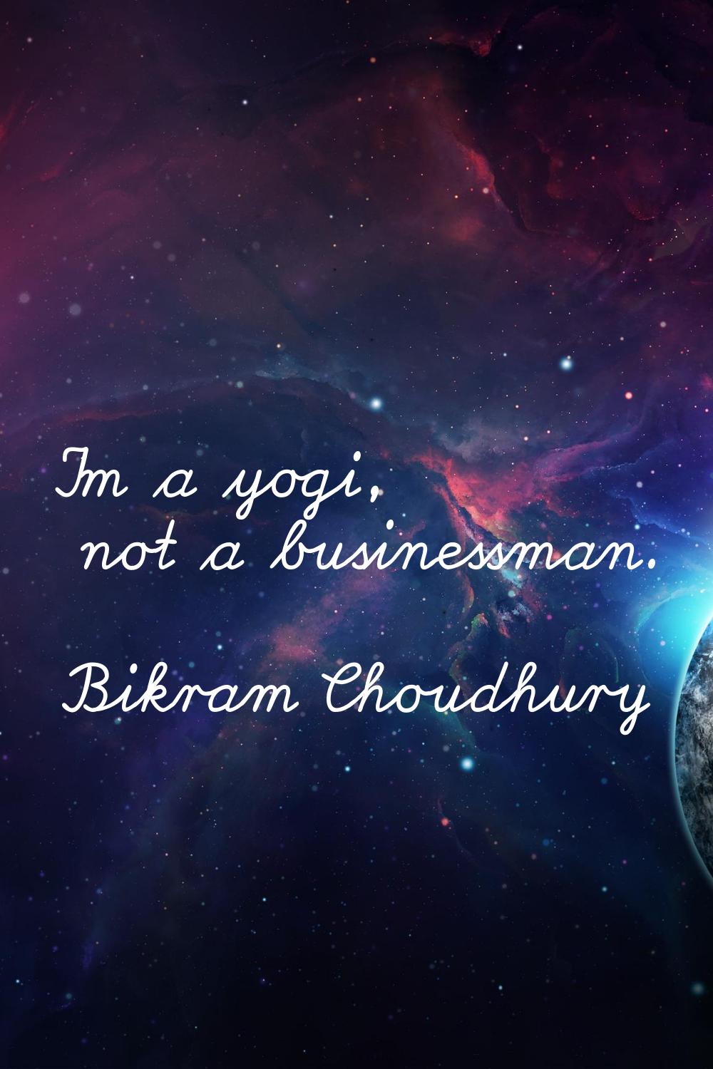I'm a yogi, not a businessman.