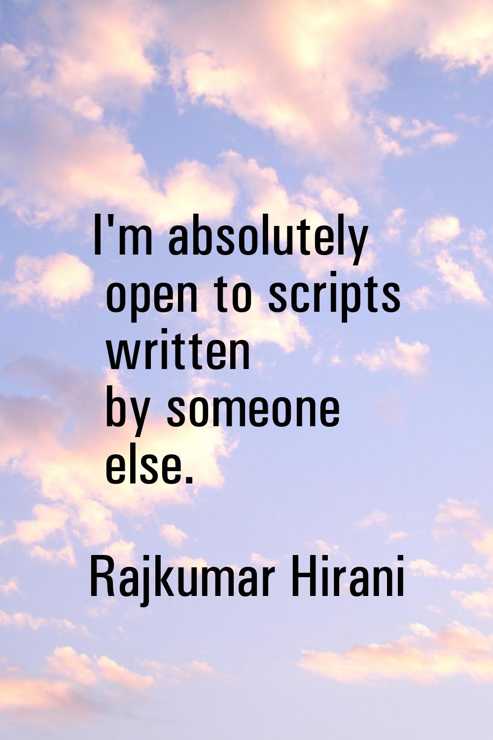 I'm absolutely open to scripts written by someone else.