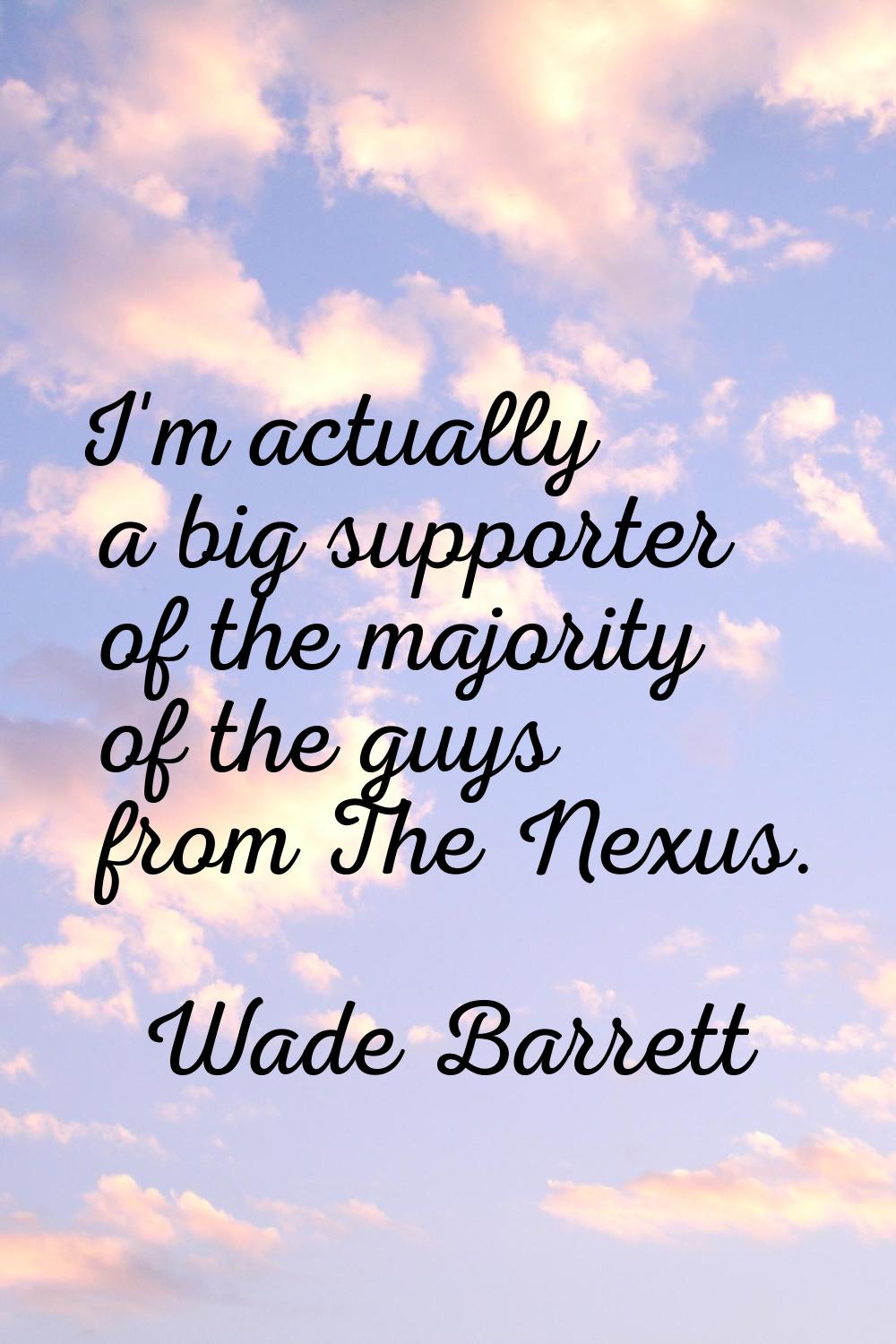 I'm actually a big supporter of the majority of the guys from The Nexus.