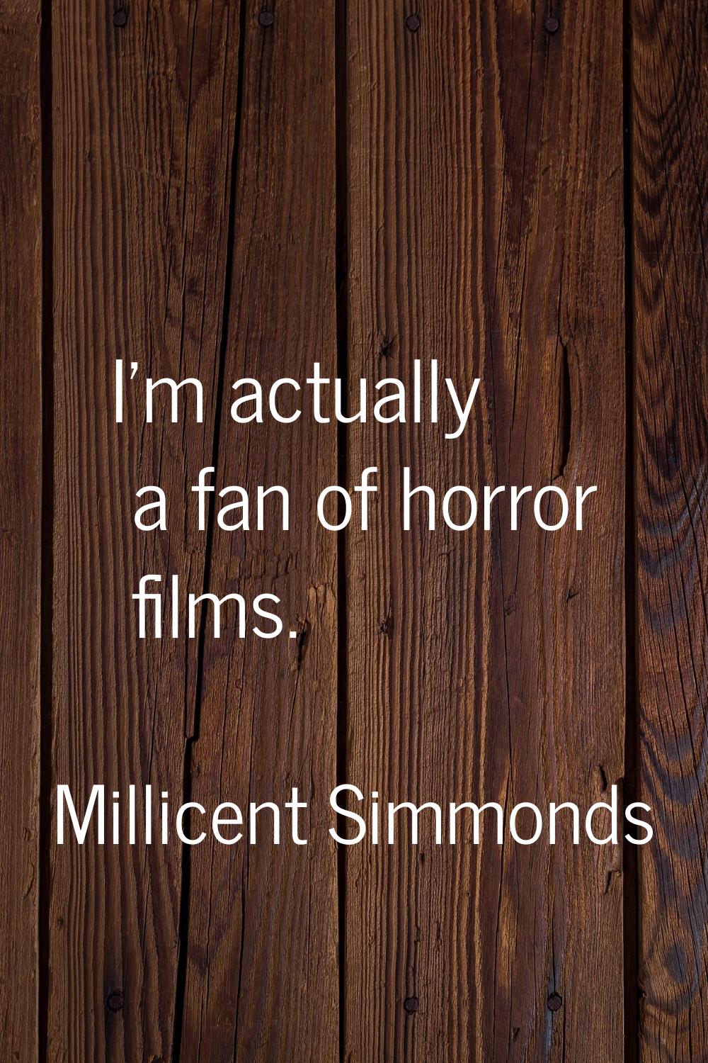 I'm actually a fan of horror films.