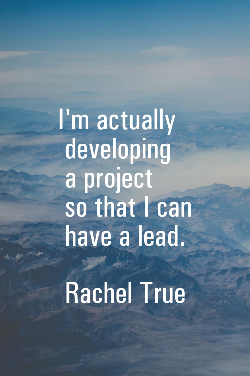 I'm actually developing a project so that I can have a lead.