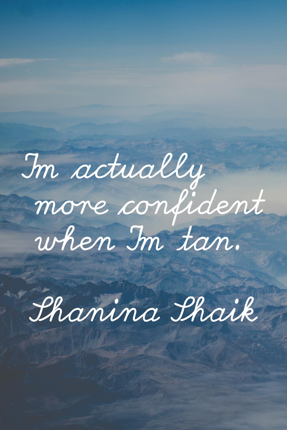 I'm actually more confident when I'm tan.