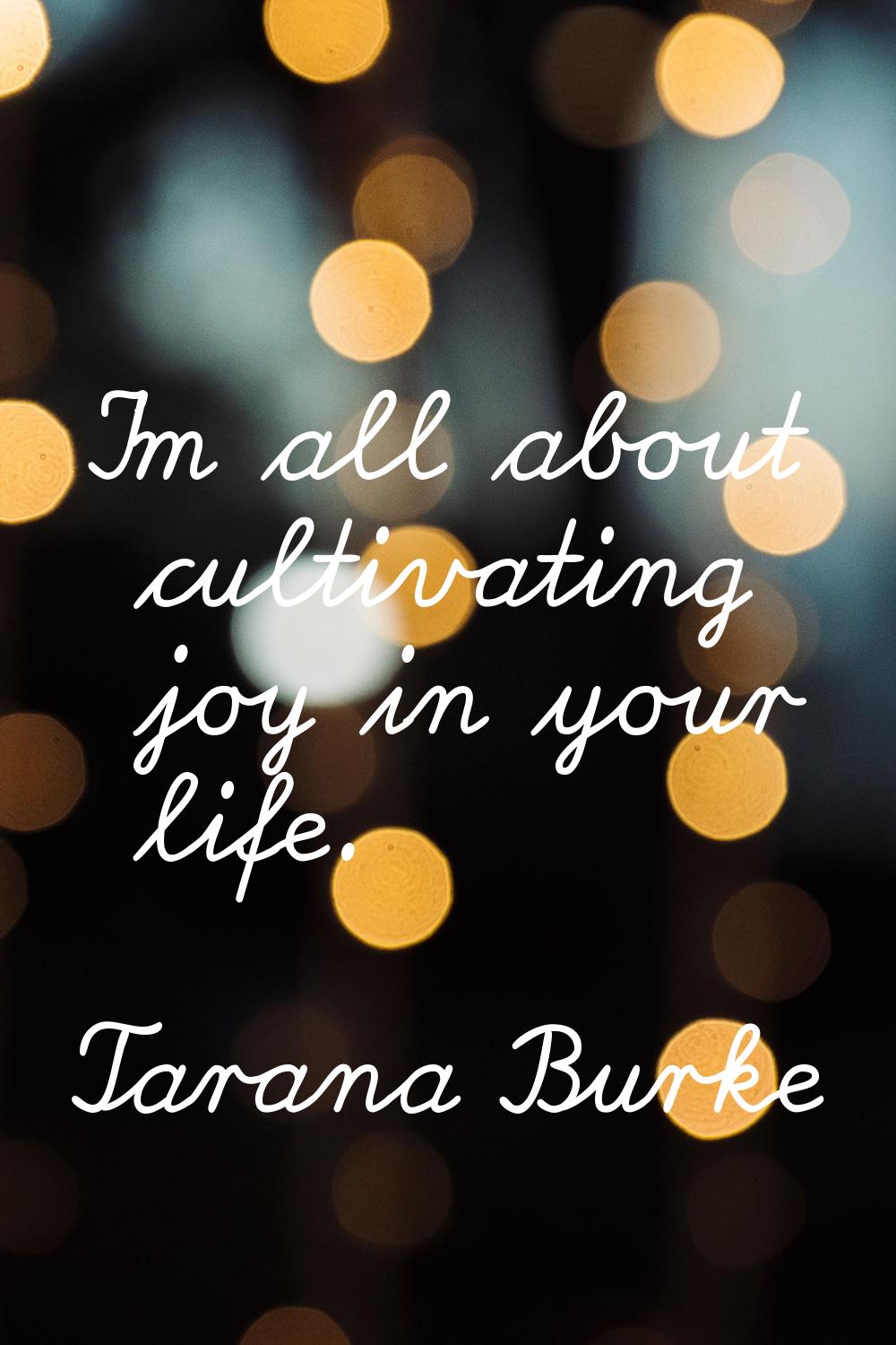 I'm all about cultivating joy in your life.