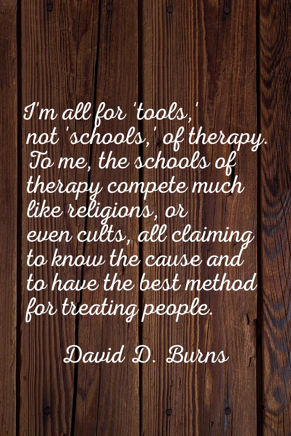 I'm all for 'tools,' not 'schools,' of therapy. To me, the schools of therapy compete much like rel