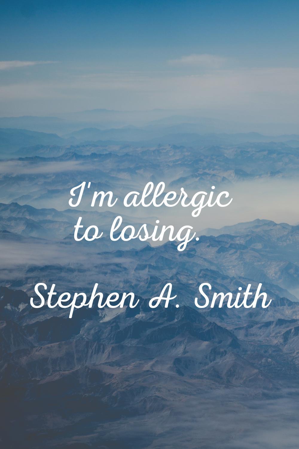 I'm allergic to losing.