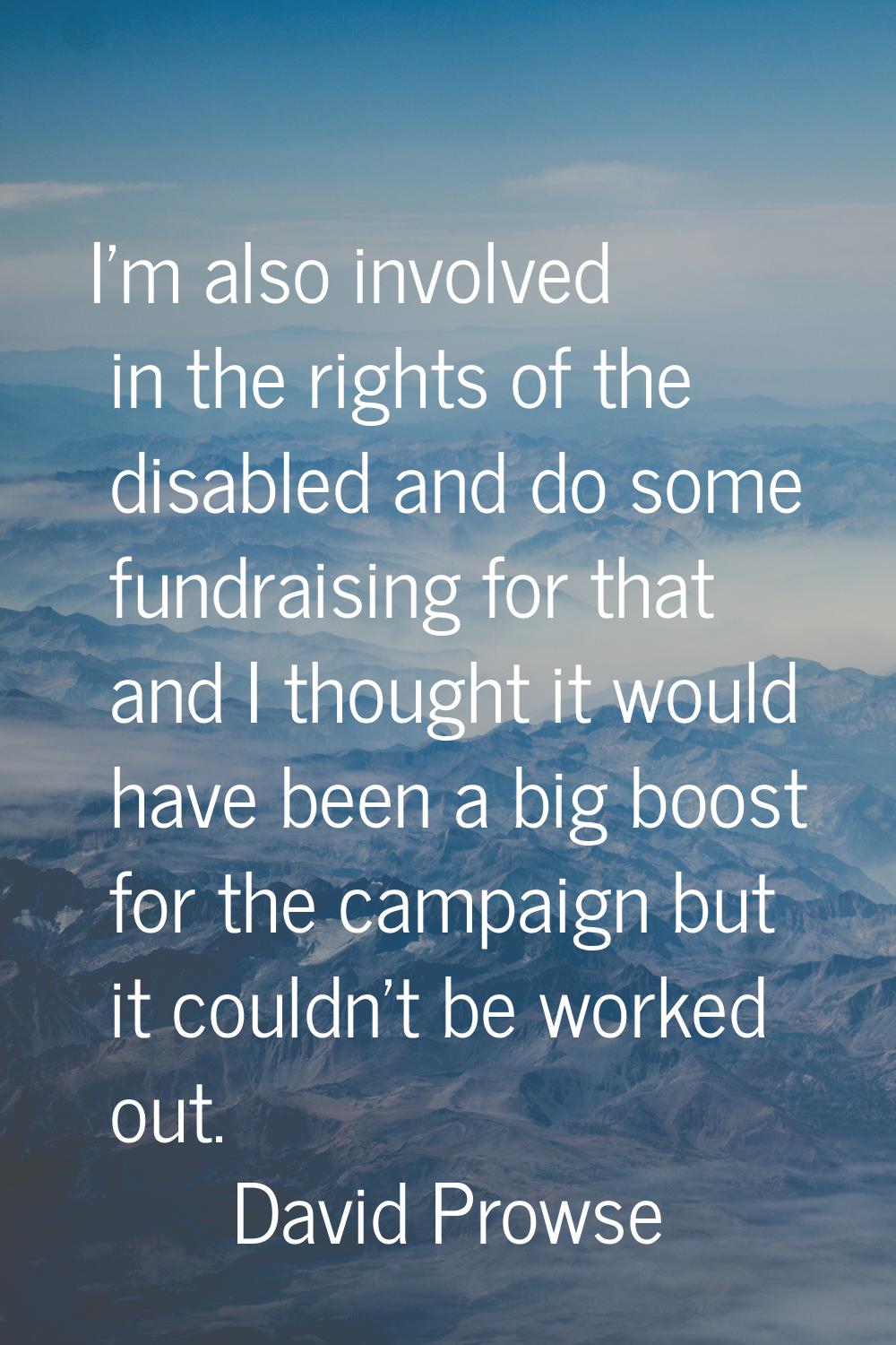 I'm also involved in the rights of the disabled and do some fundraising for that and I thought it w