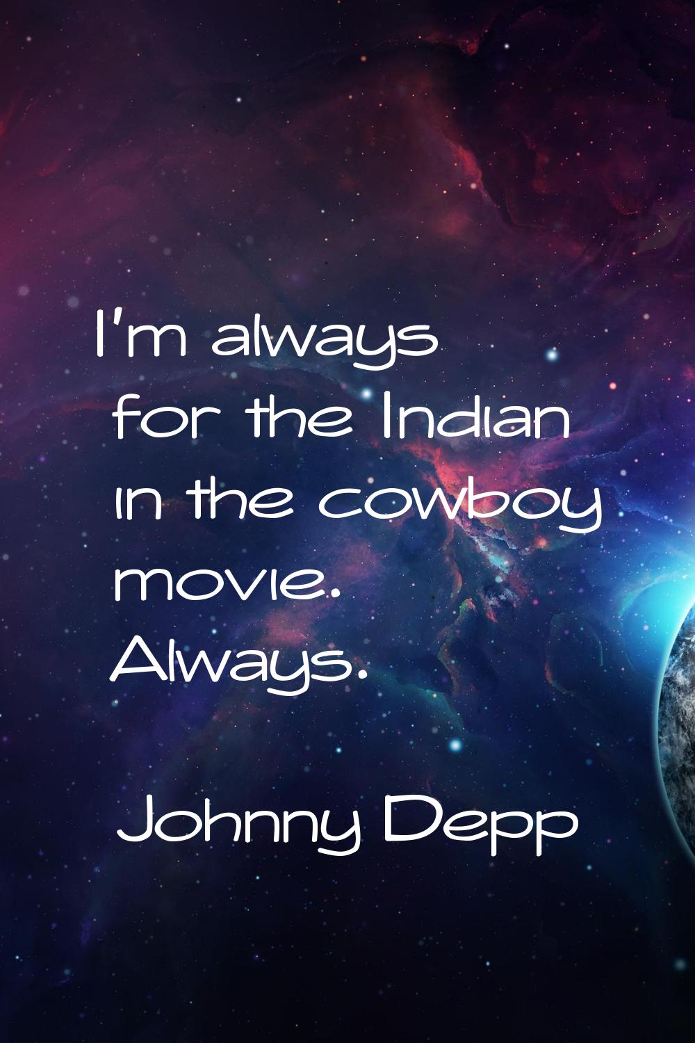 I'm always for the Indian in the cowboy movie. Always.