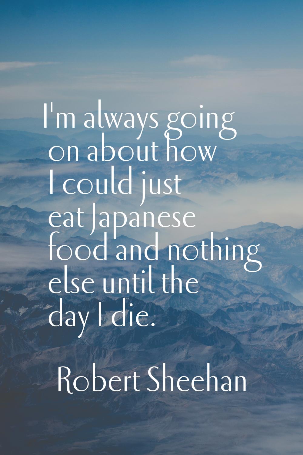 I'm always going on about how I could just eat Japanese food and nothing else until the day I die.