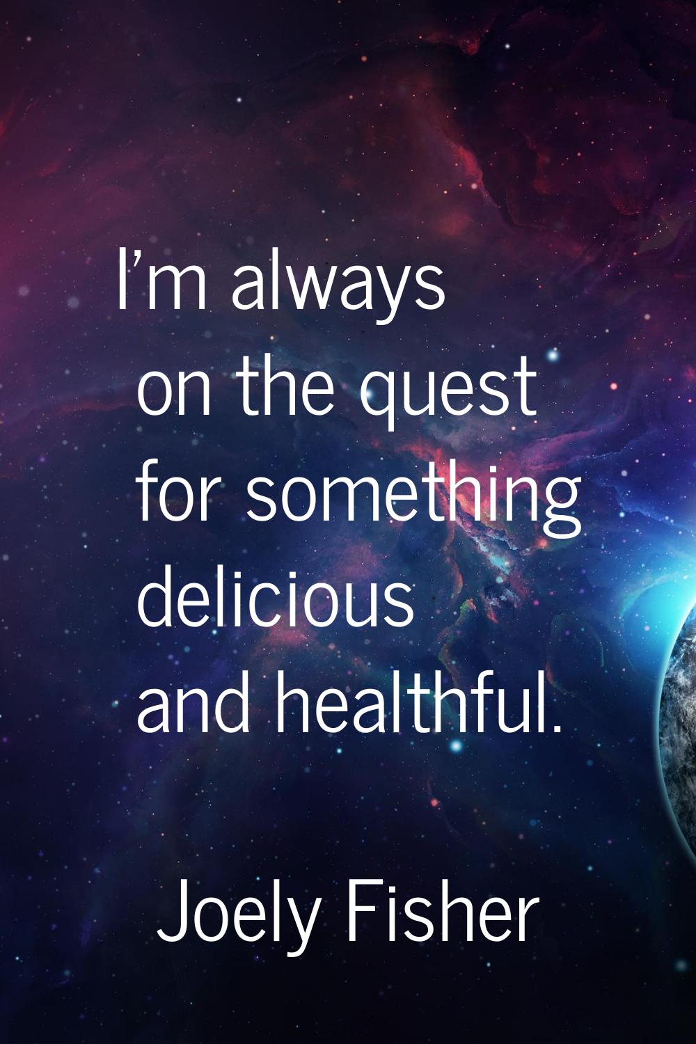 I'm always on the quest for something delicious and healthful.