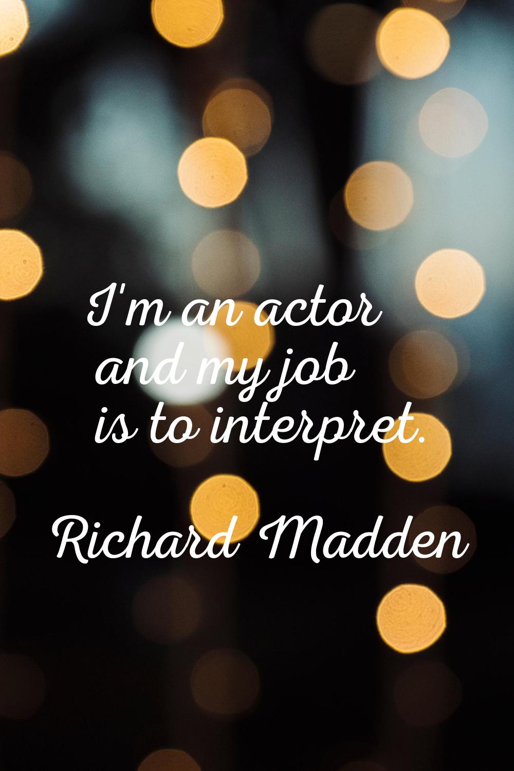 I'm an actor and my job is to interpret.