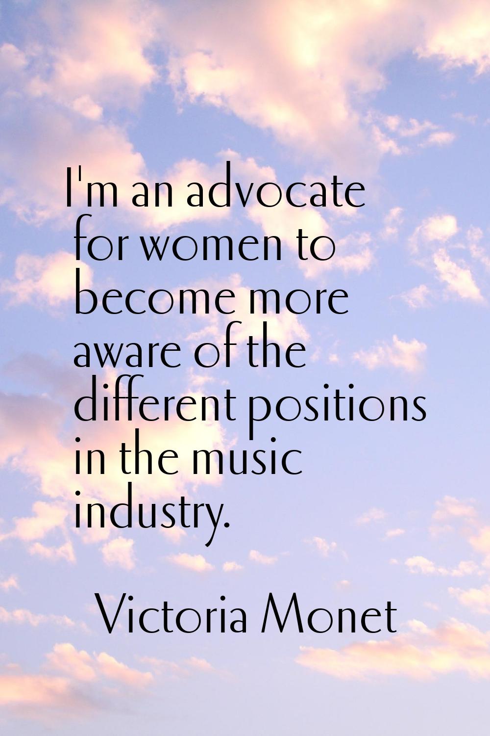 I'm an advocate for women to become more aware of the different positions in the music industry.