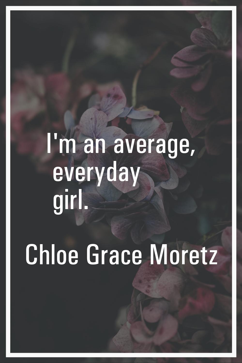 I'm an average, everyday girl.
