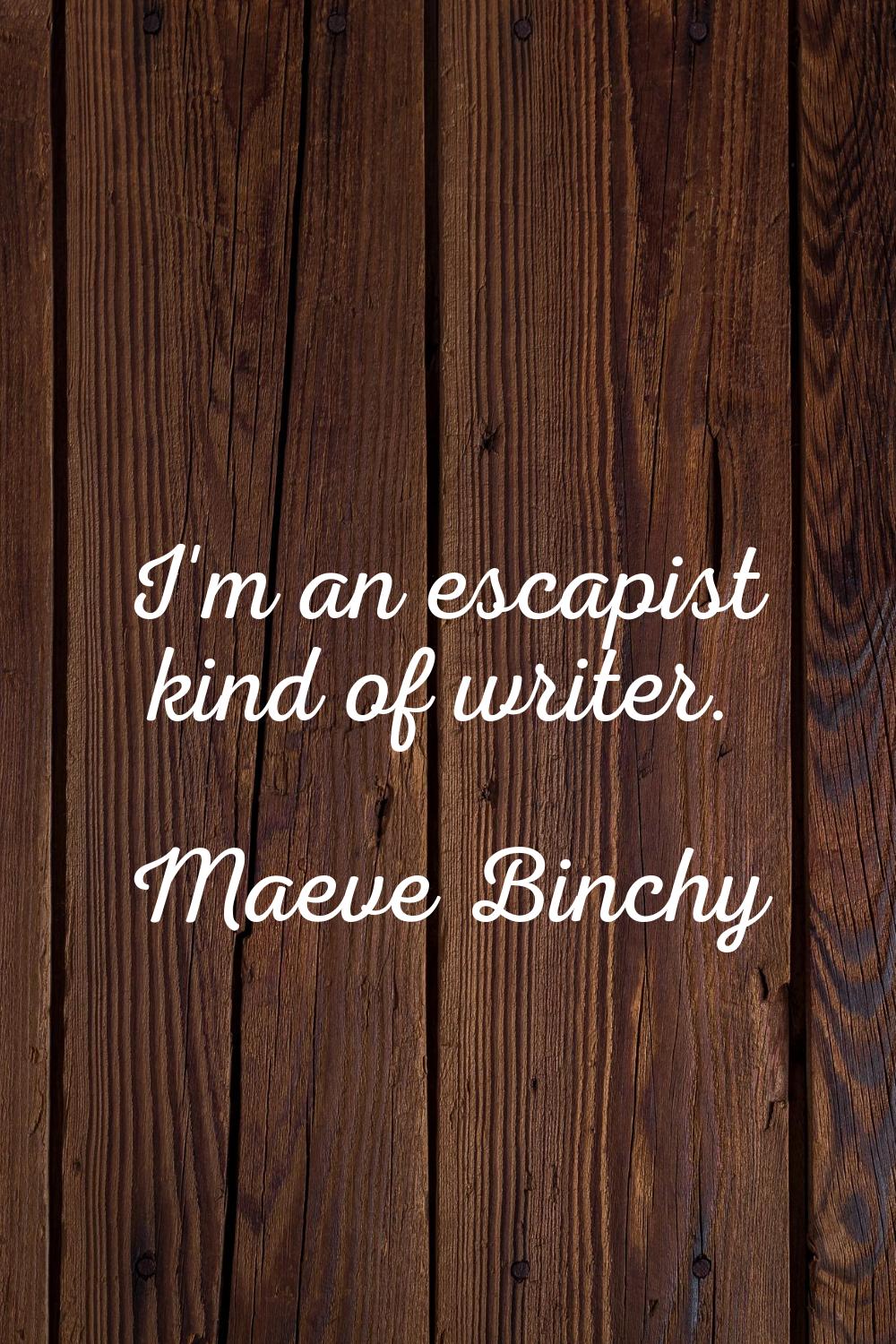 I'm an escapist kind of writer.