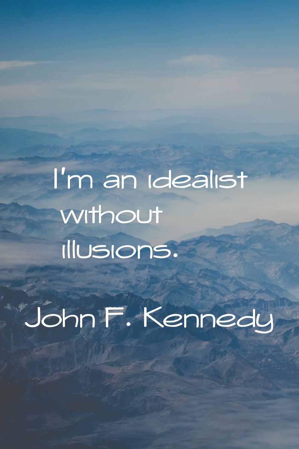 I'm an idealist without illusions.