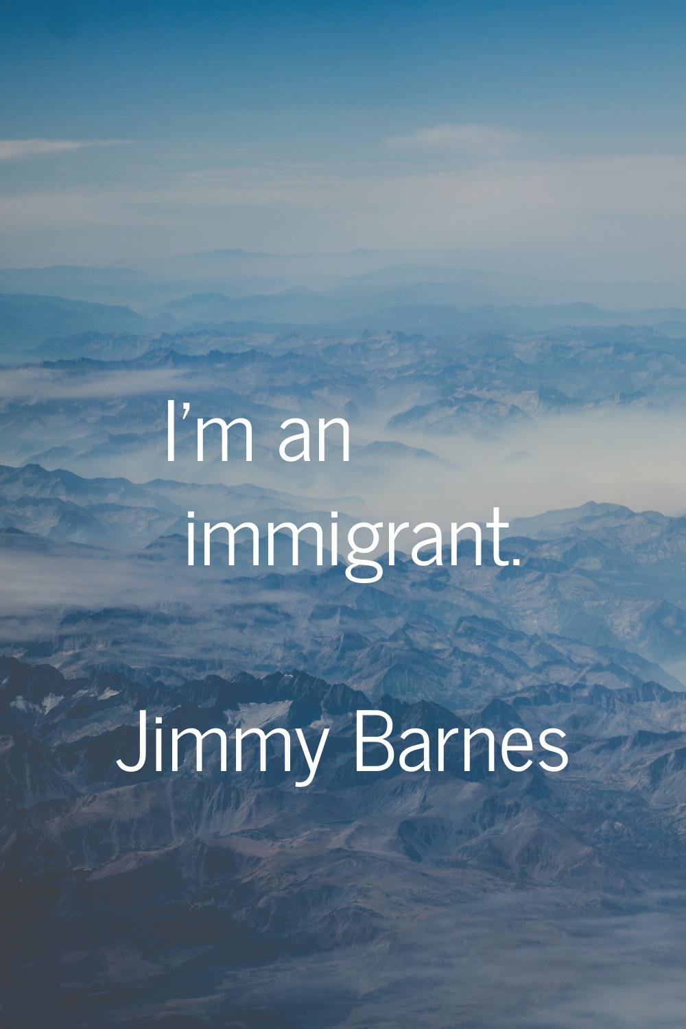 I'm an immigrant.