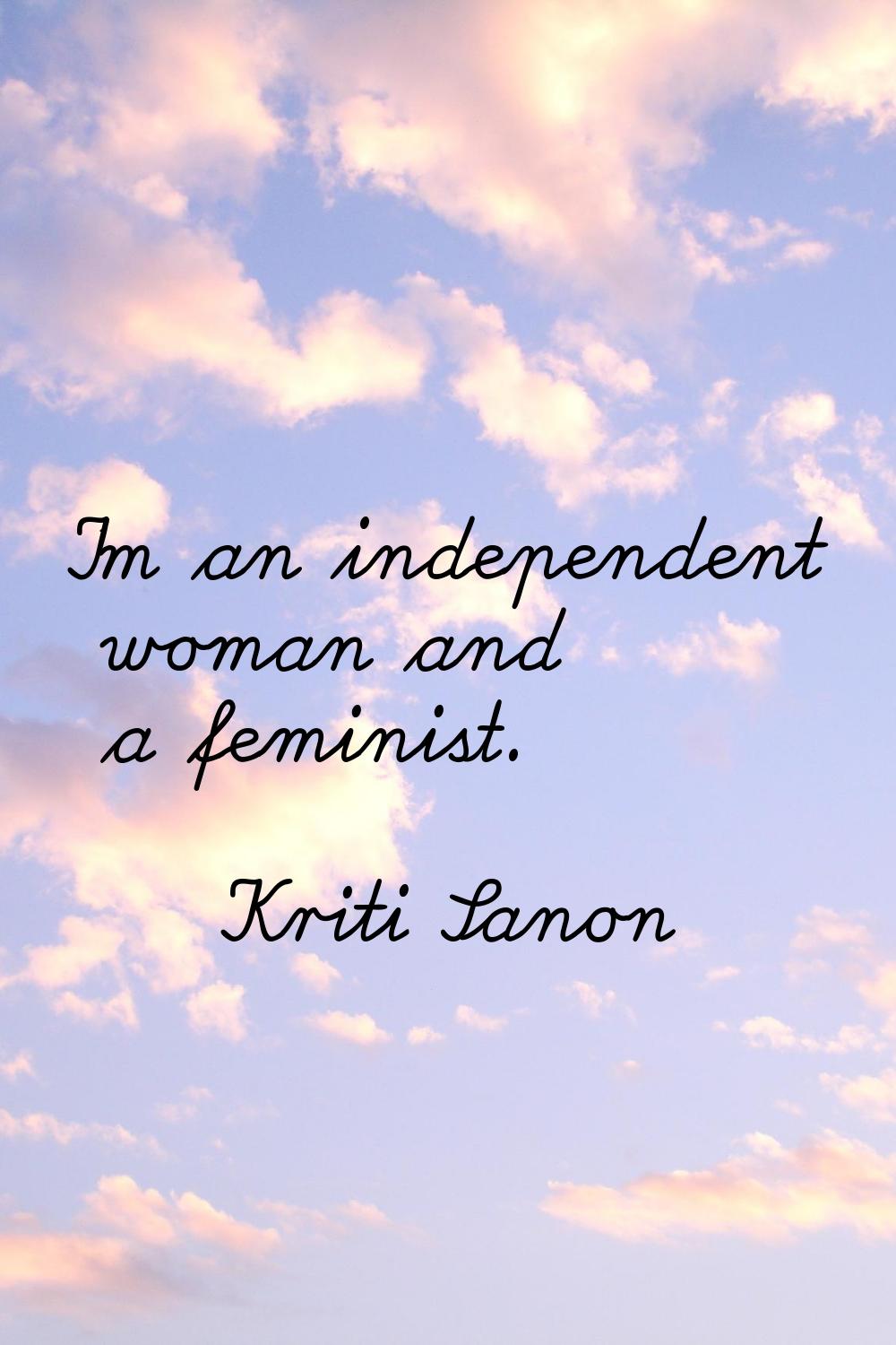 I'm an independent woman and a feminist.