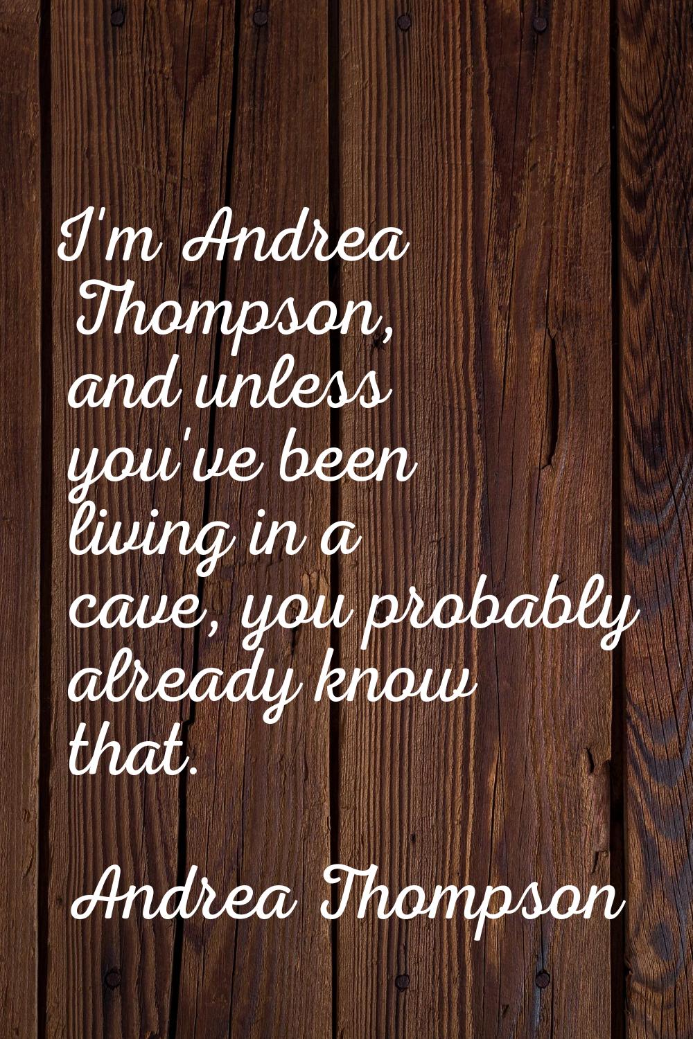 I'm Andrea Thompson, and unless you've been living in a cave, you probably already know that.
