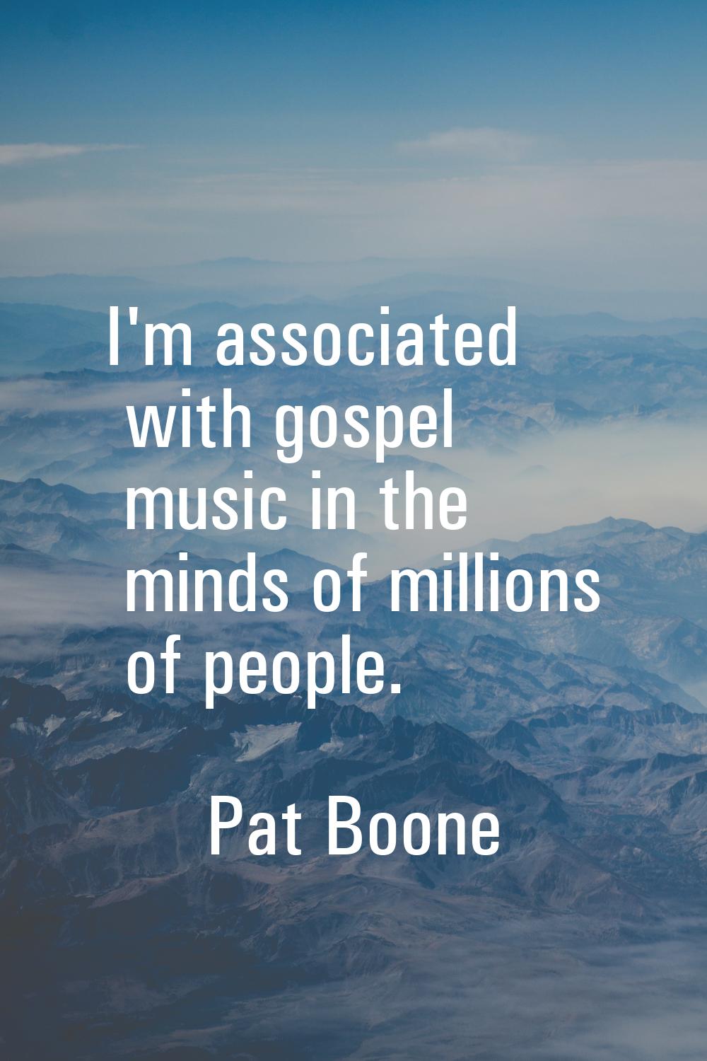 I'm associated with gospel music in the minds of millions of people.