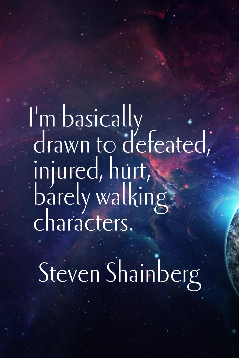 I'm basically drawn to defeated, injured, hurt, barely walking characters.