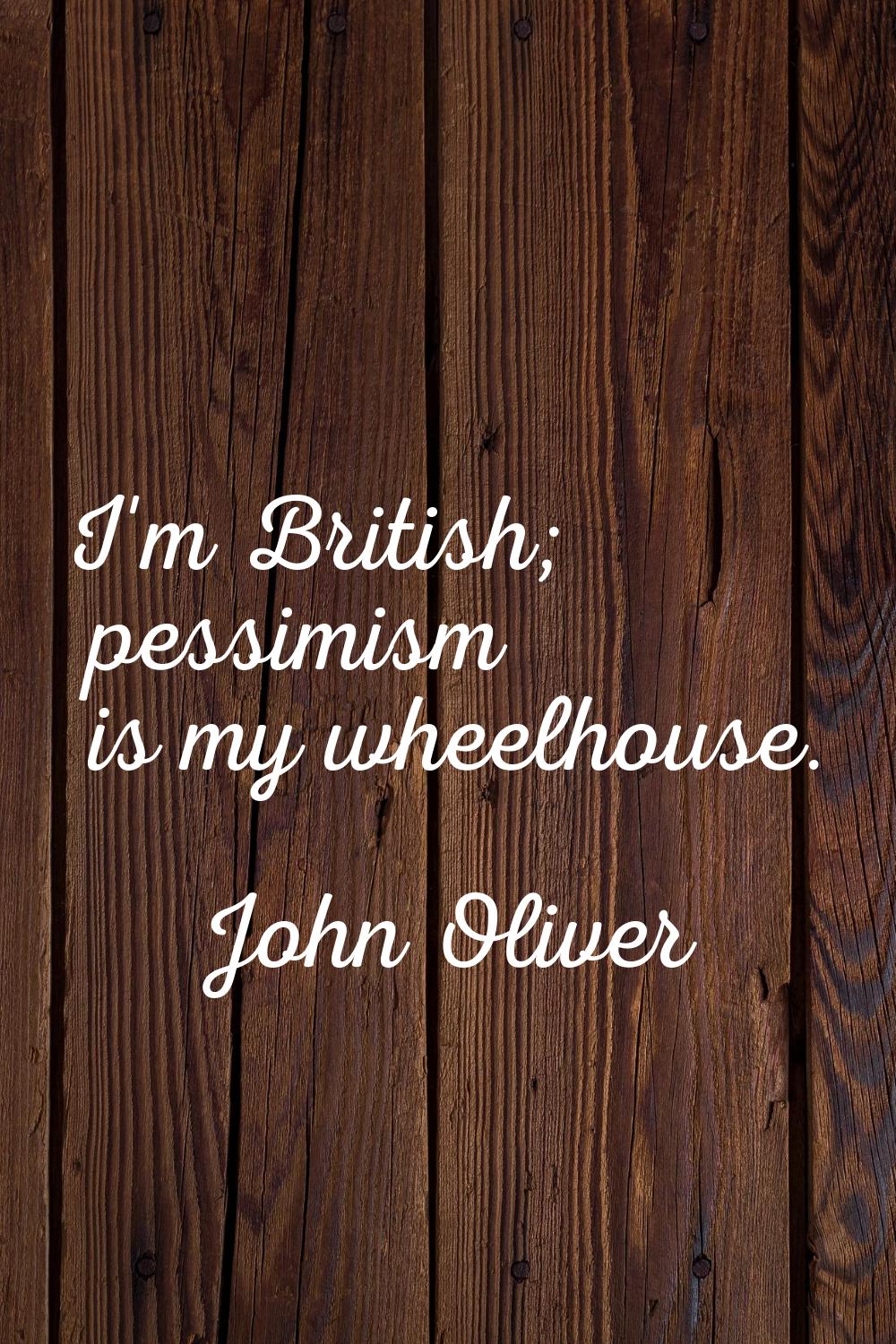 I'm British; pessimism is my wheelhouse.