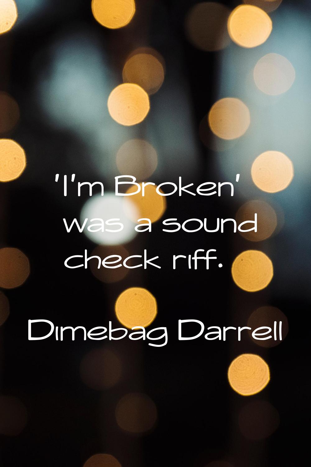 'I'm Broken' was a sound check riff.