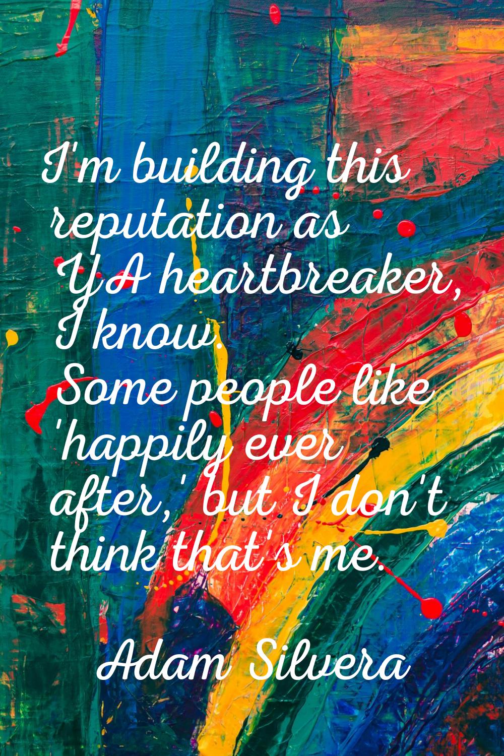 I'm building this reputation as YA heartbreaker, I know. Some people like 'happily ever after,' but