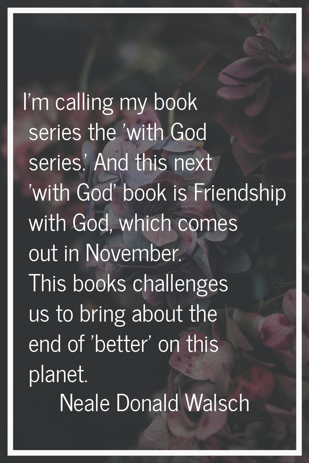 I'm calling my book series the 'with God series.' And this next 'with God' book is Friendship with 