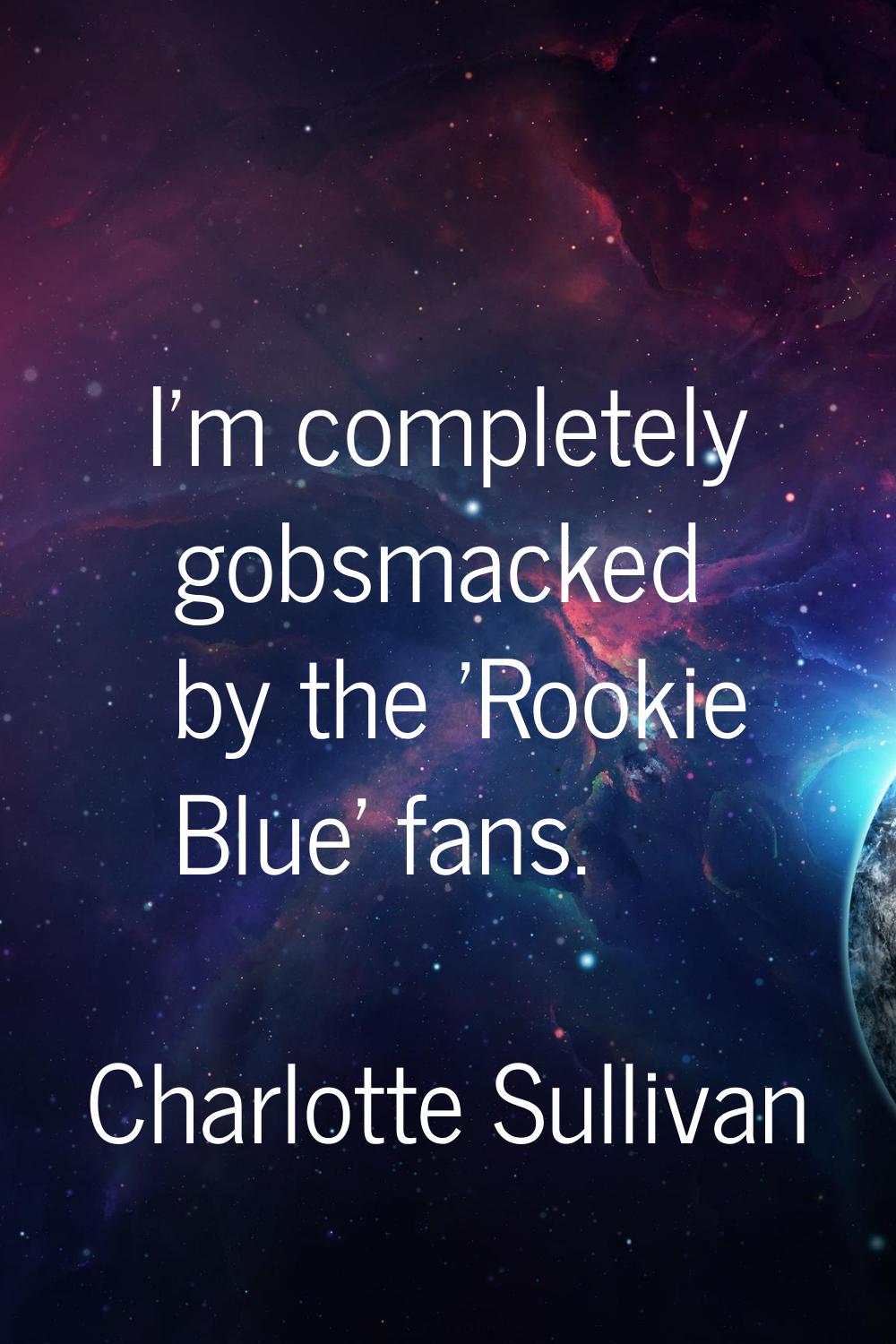 I'm completely gobsmacked by the 'Rookie Blue' fans.
