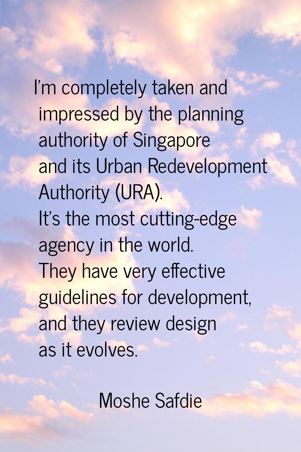 I'm completely taken and impressed by the planning authority of Singapore and its Urban Redevelopme