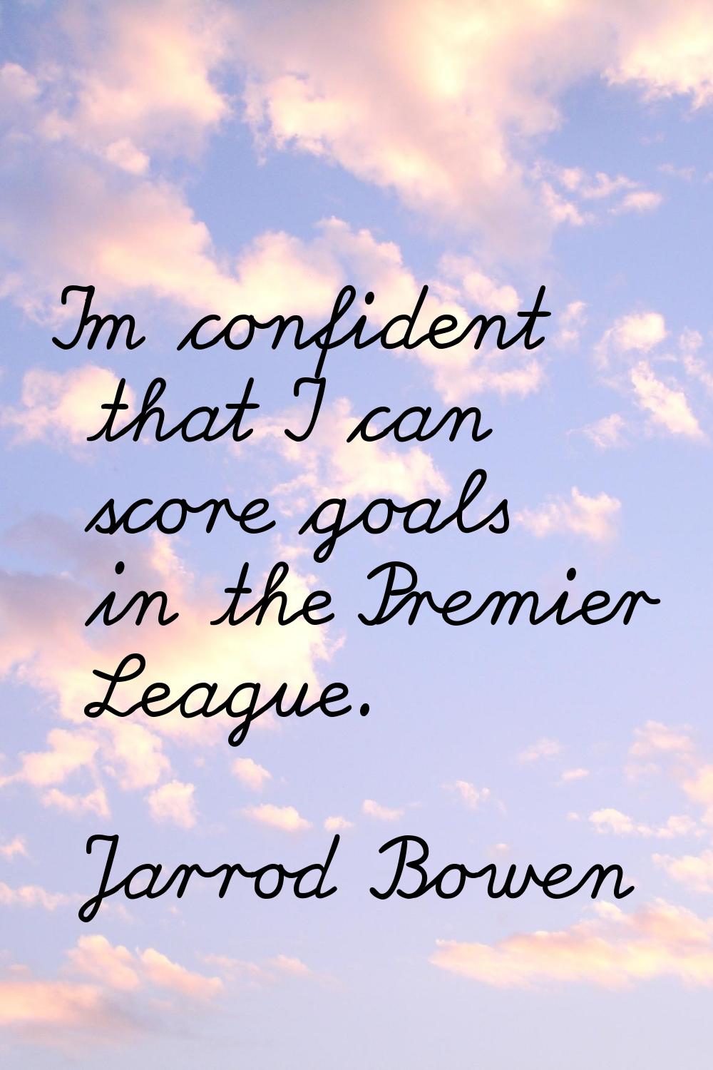 I'm confident that I can score goals in the Premier League.