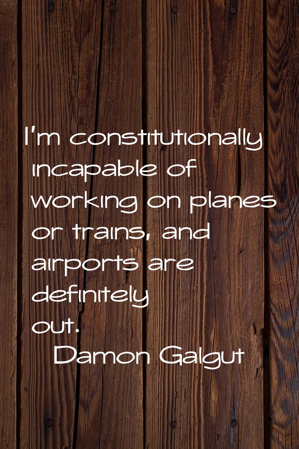 I'm constitutionally incapable of working on planes or trains, and airports are definitely out.