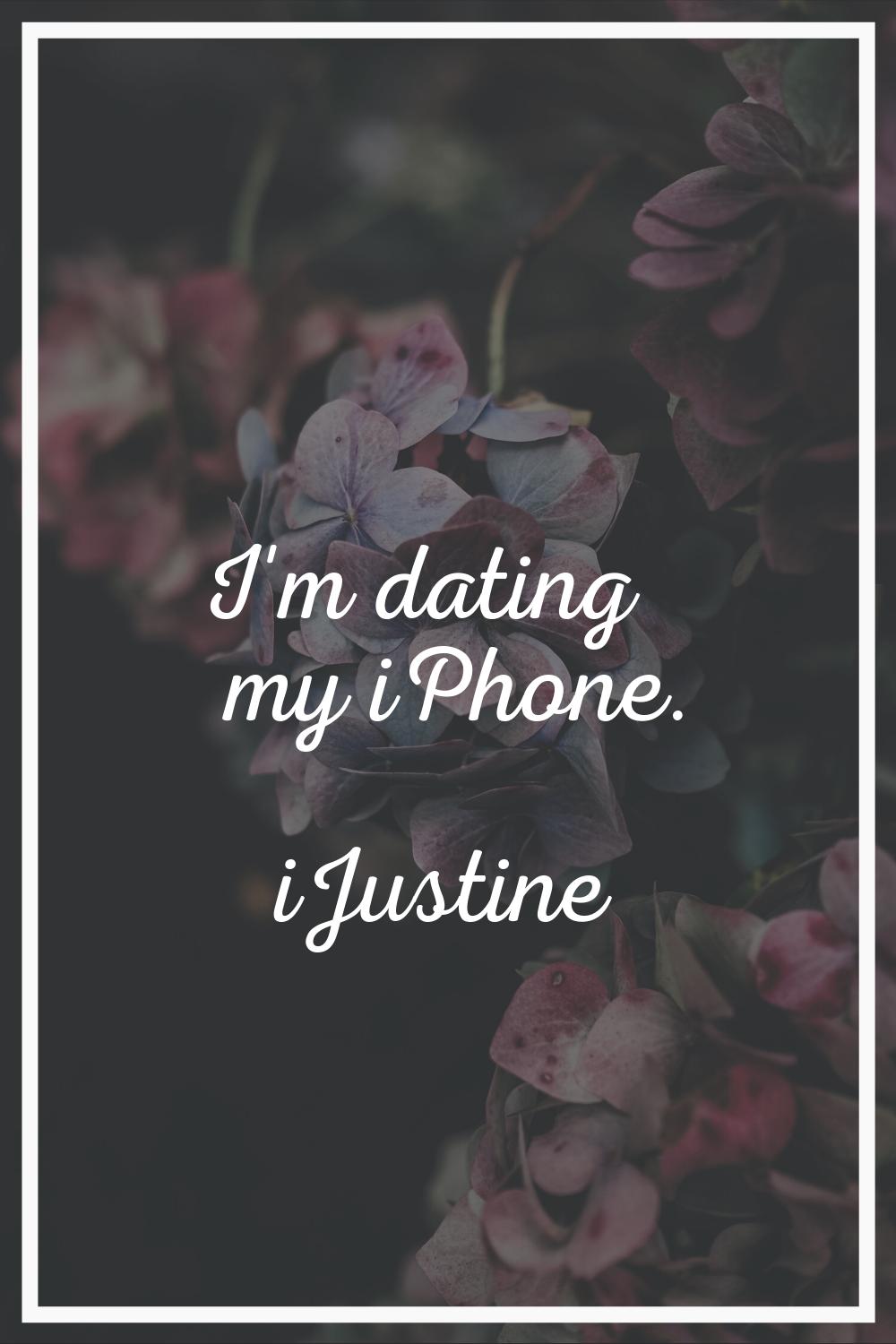 I'm dating my iPhone.
