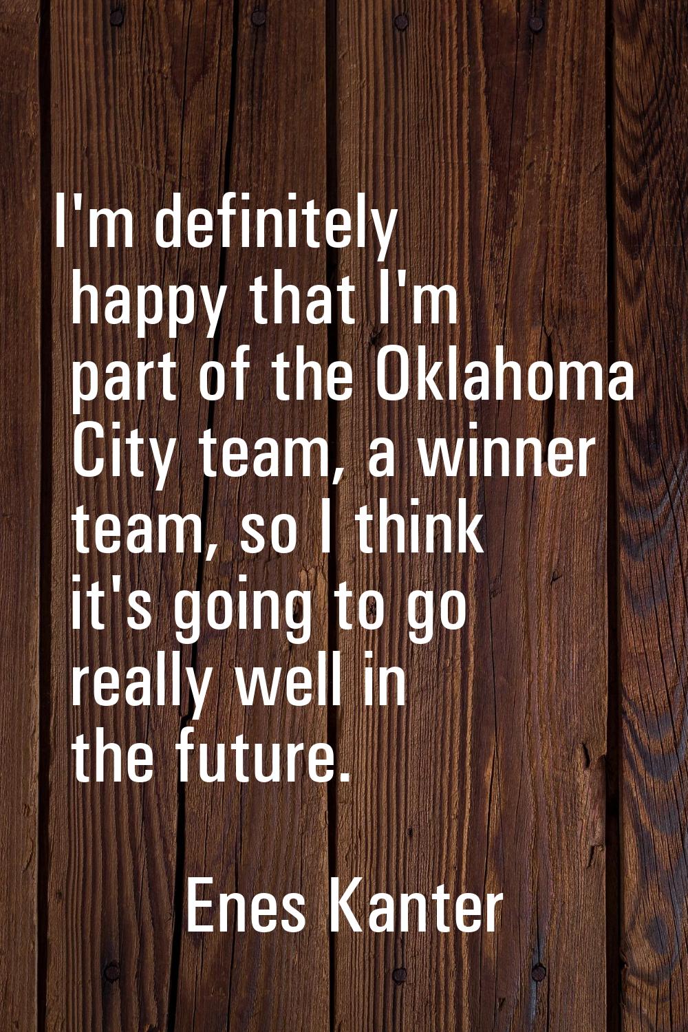 I'm definitely happy that I'm part of the Oklahoma City team, a winner team, so I think it's going 