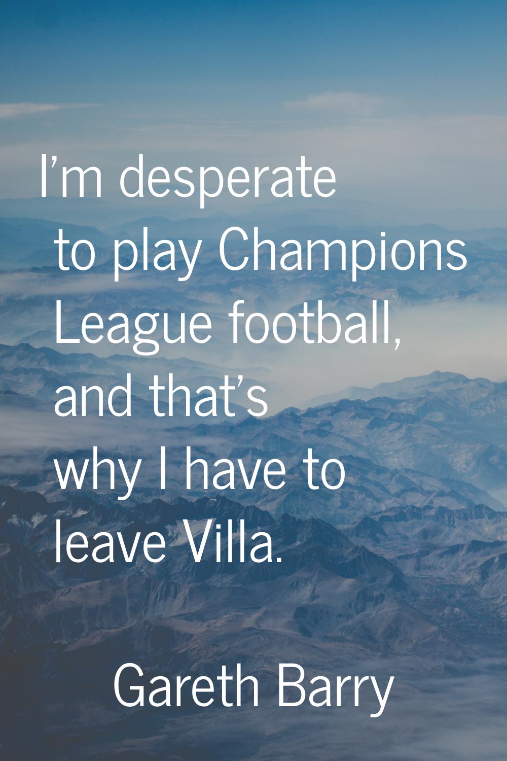 I'm desperate to play Champions League football, and that's why I have to leave Villa.