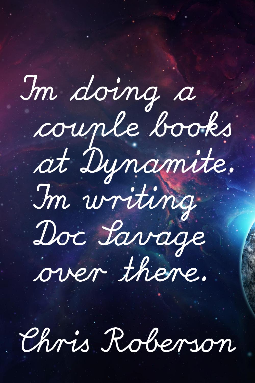 I'm doing a couple books at Dynamite. I'm writing Doc Savage over there.