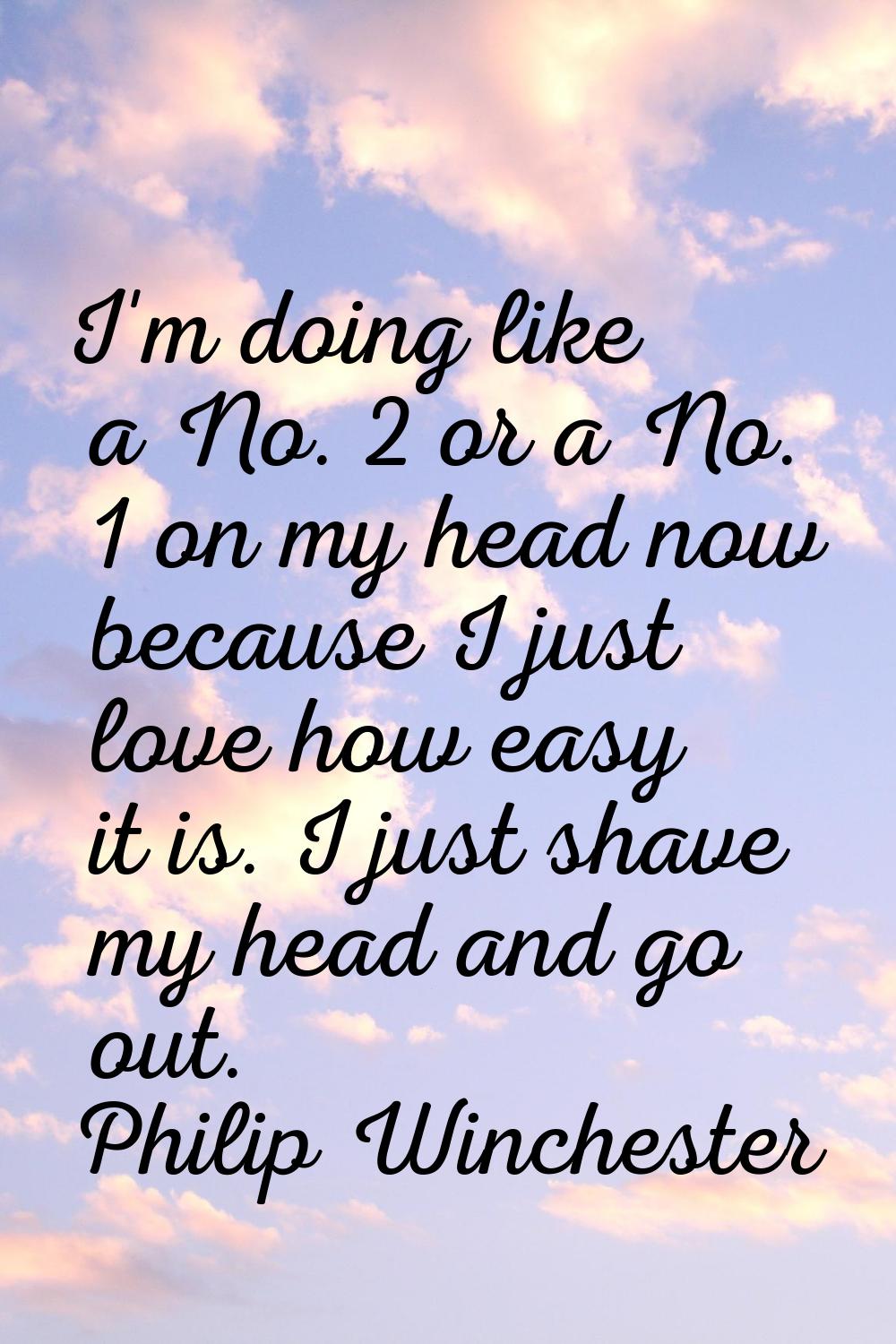 I'm doing like a No. 2 or a No. 1 on my head now because I just love how easy it is. I just shave m