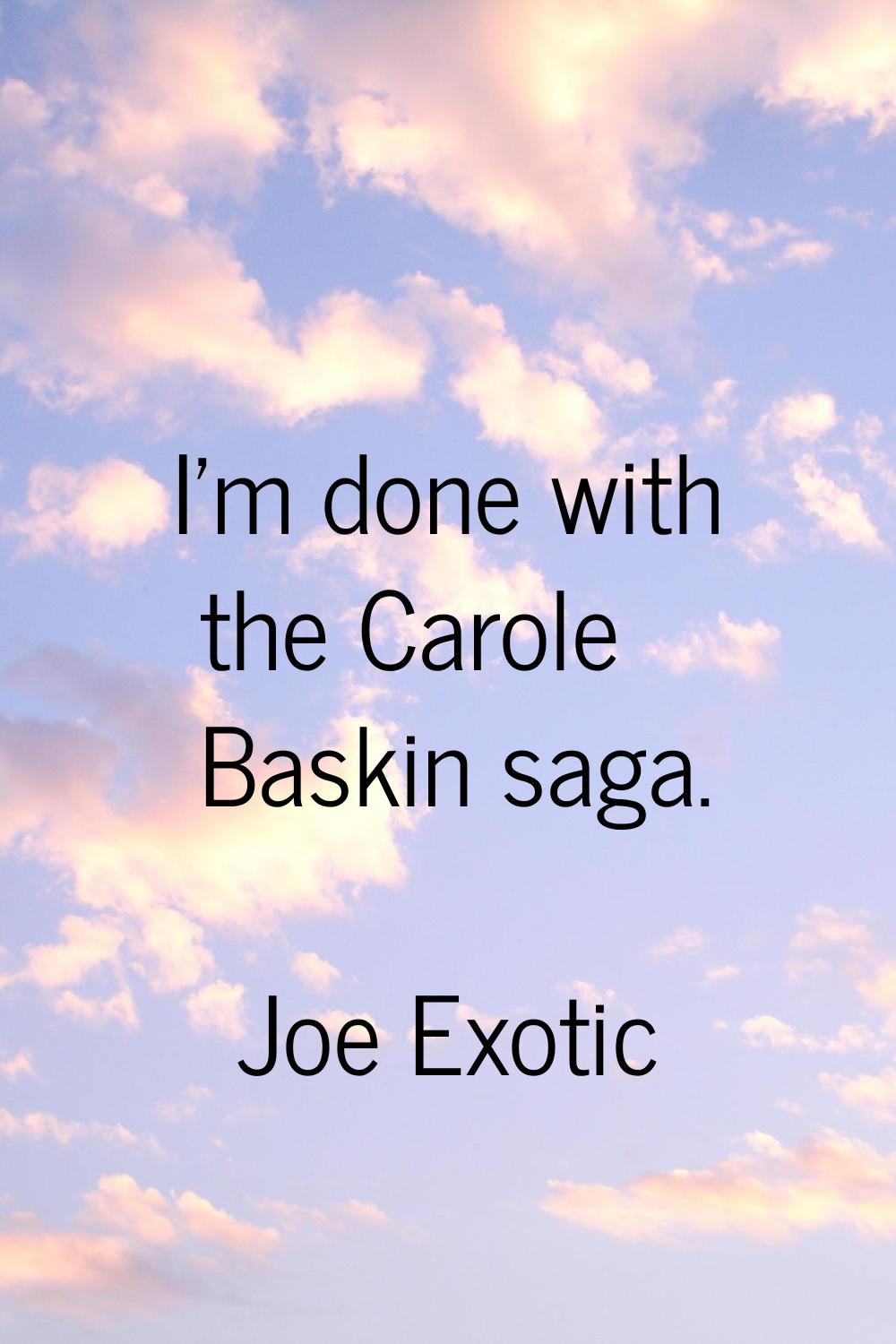 I'm done with the Carole Baskin saga.