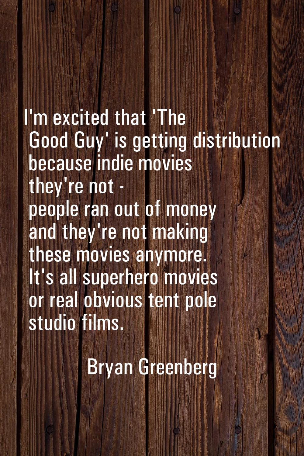 I'm excited that 'The Good Guy' is getting distribution because indie movies they're not - people r