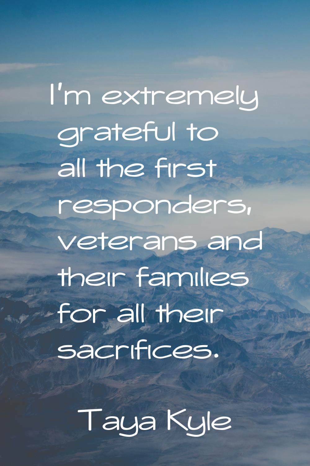 I'm extremely grateful to all the first responders, veterans and their families for all their sacri