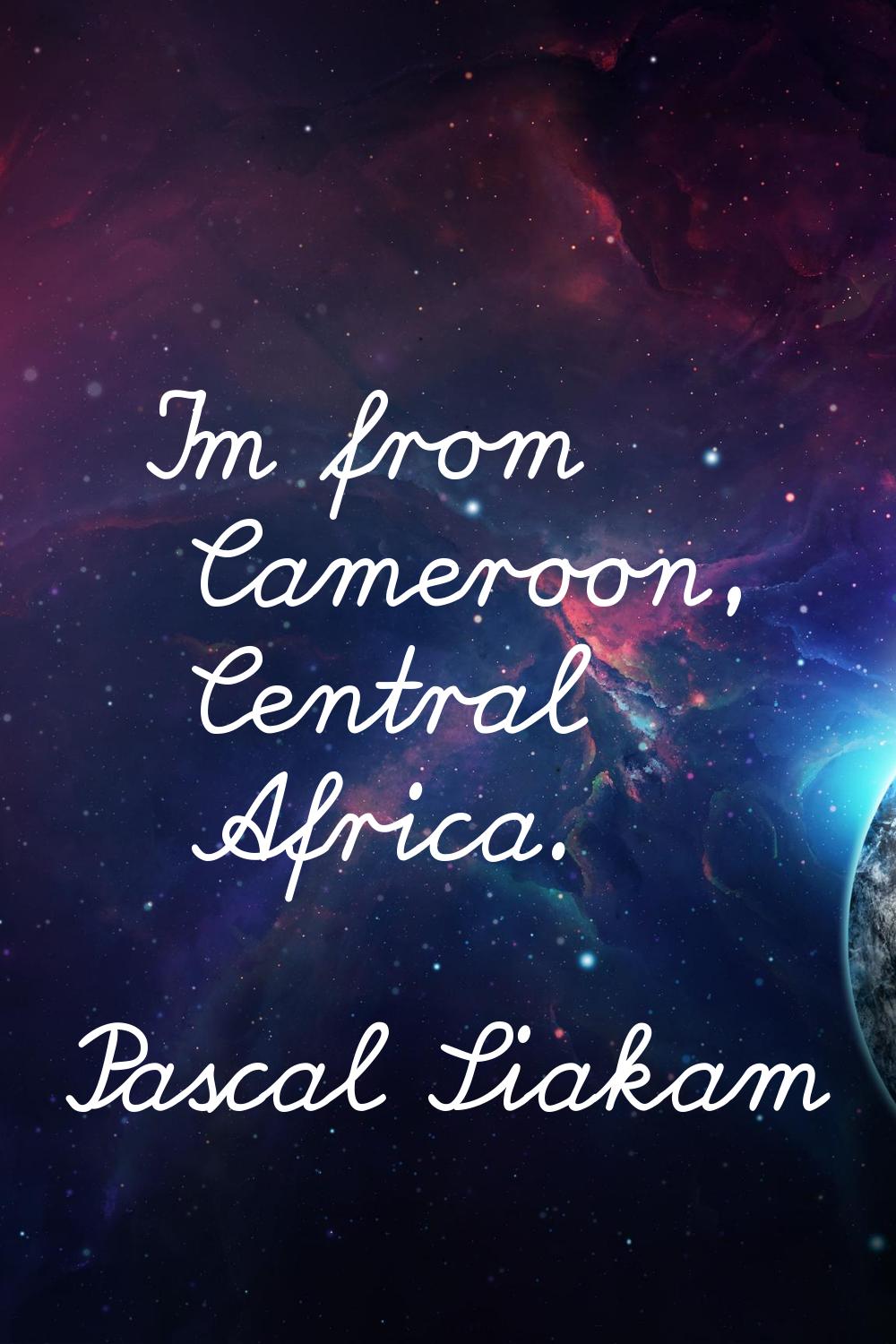 I'm from Cameroon, Central Africa.