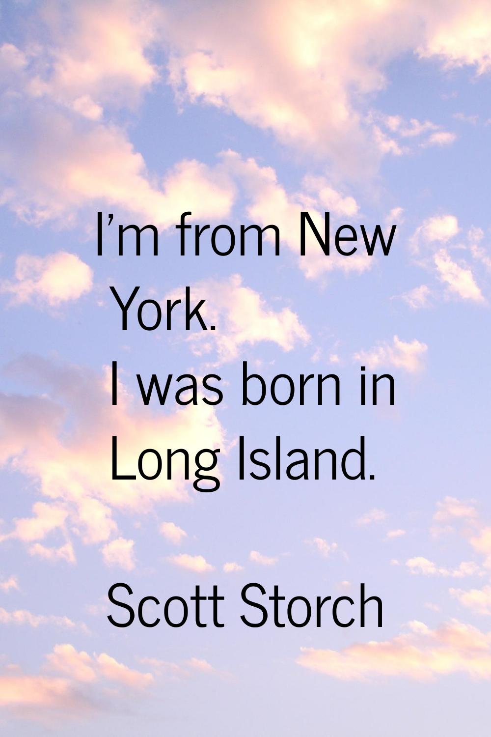 I'm from New York. I was born in Long Island.