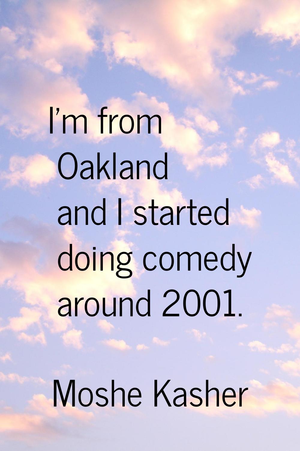 I'm from Oakland and I started doing comedy around 2001.