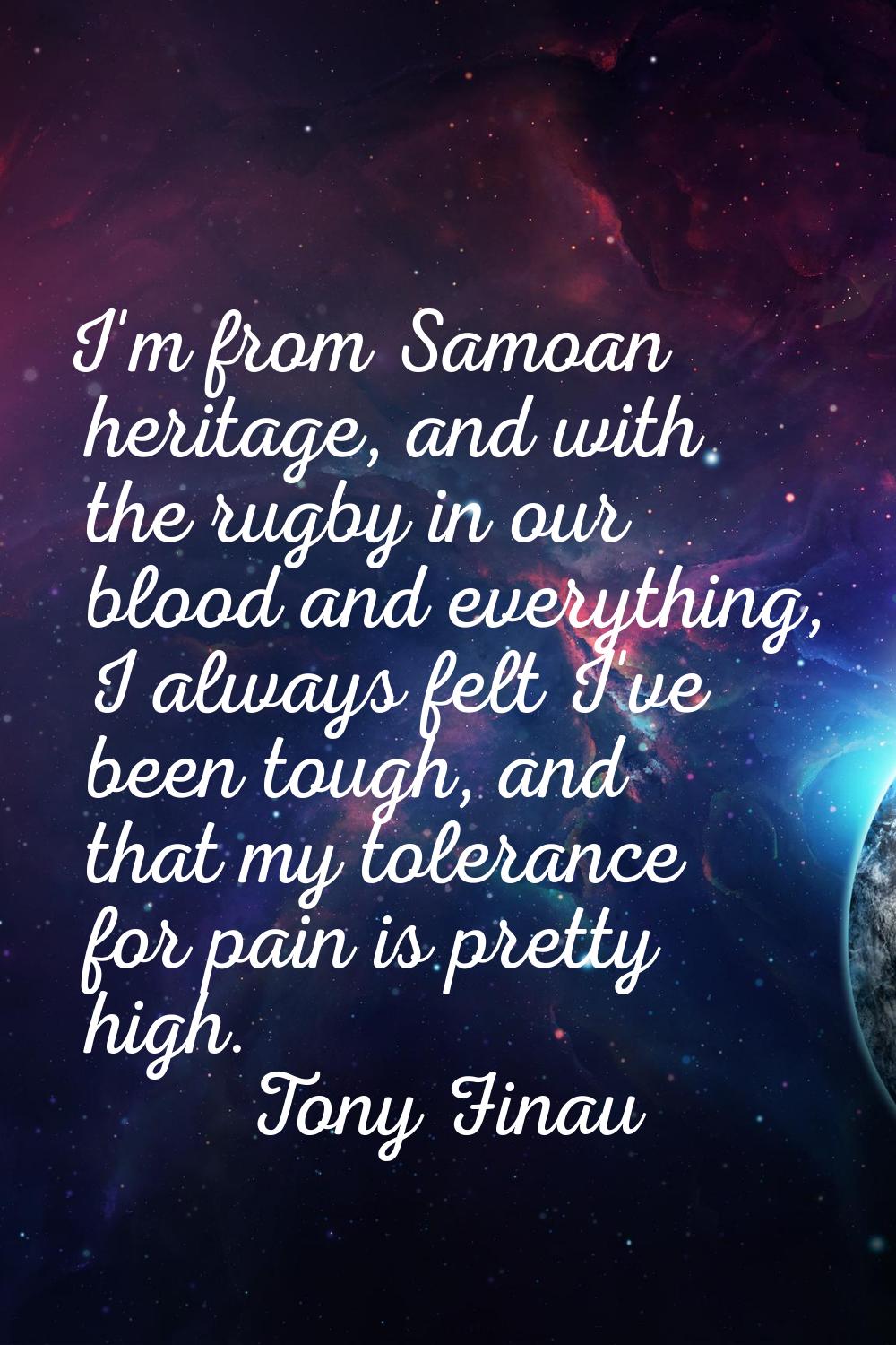 I'm from Samoan heritage, and with the rugby in our blood and everything, I always felt I've been t